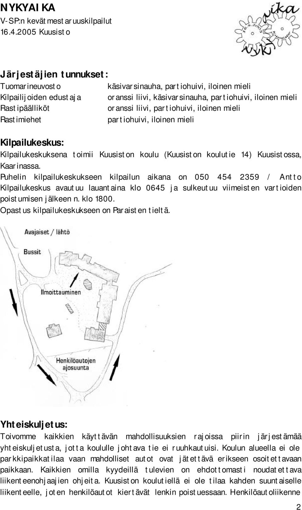 Puhelin kilpailukeskukseen kilpailun aikana on 050 454 2359 / Antto Kilpailukeskus avautuu lauantaina klo 0645 ja sulkeutuu viimeisten vartioiden poistumisen jälkeen n. klo 1800.
