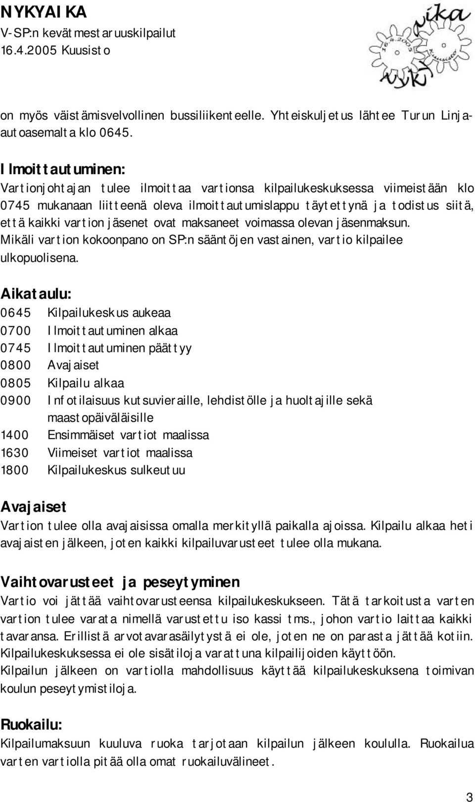 jäsenet ovat maksaneet voimassa olevan jäsenmaksun. Mikäli vartion kokoonpano on SP:n sääntöjen vastainen, vartio kilpailee ulkopuolisena.