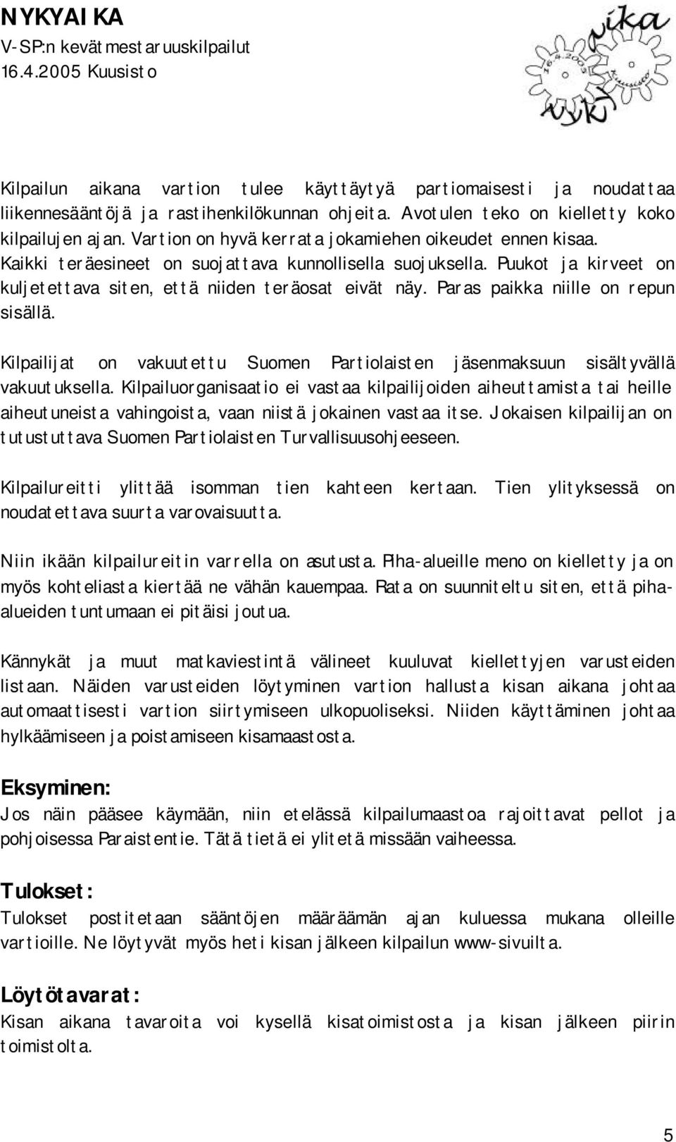 Paras paikka niille on repun sisällä. Kilpailijat on vakuutettu Suomen Partiolaisten jäsenmaksuun sisältyvällä vakuutuksella.