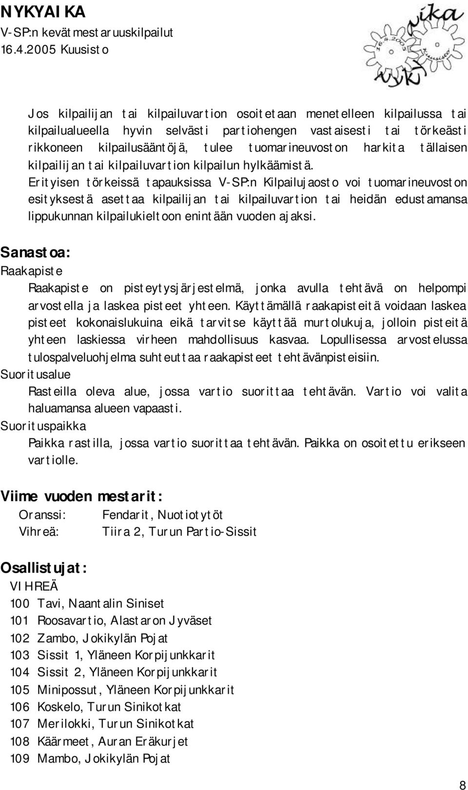 Erityisen törkeissä tapauksissa V-SP:n Kilpailujaosto voi tuomarineuvoston esityksestä asettaa kilpailijan tai kilpailuvartion tai heidän edustamansa lippukunnan kilpailukieltoon enintään vuoden