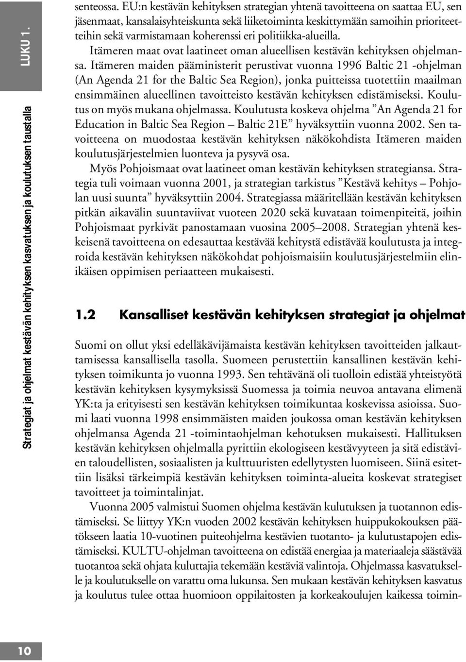 politiikka-alueilla. Itämeren maat ovat laatineet oman alueellisen kestävän kehityksen ohjelmansa.