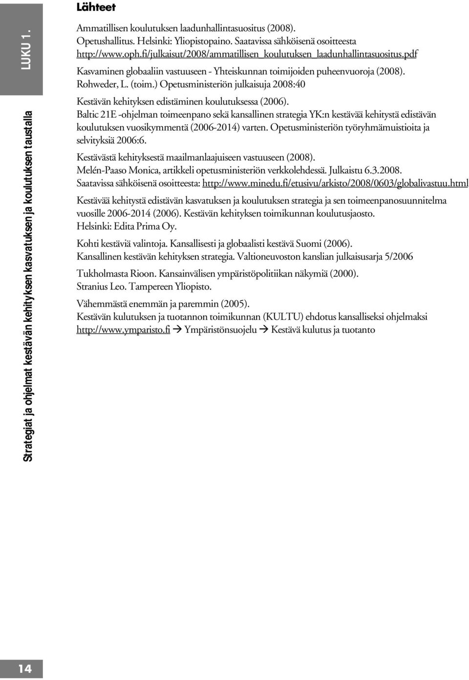 Rohweder, L. (toim.) Opetusministeriön julkaisuja 2008:40 Kestävän kehityksen edistäminen koulutuksessa (2006).