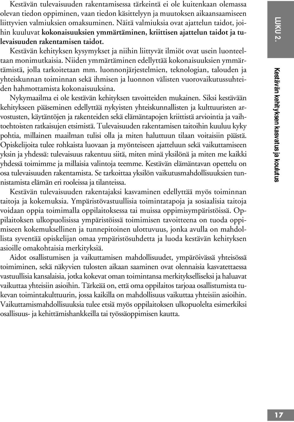 Kestävän kehityksen kysymykset ja niihin liittyvät ilmiöt ovat usein luonteeltaan monimutkaisia. Niiden ymmärtäminen edellyttää kokonaisuuksien ymmärtämistä, jolla tarkoitetaan mm.