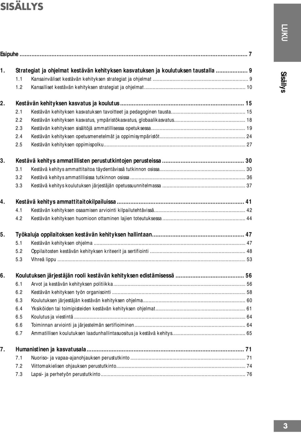.. 18 2.3 Kestävän kehityksen sisältöjä ammatillisessa opetuksessa... 19 2.4 Kestävän kehityksen opetusmenetelmät ja oppimisympäristöt... 24 2.5 Kestävän kehityksen oppimispolku... 27 3.