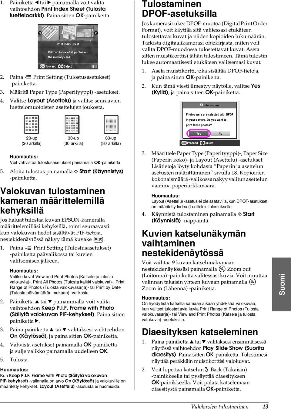 Tulostaminen DPOF-asetuksilla Jos kamerasi tukee DPOF-muotoa (Digital Print Order Format), voit käyttää sitä valitessasi etukäteen tulostettavat kuvat ja niiden kopioiden lukumäärän.