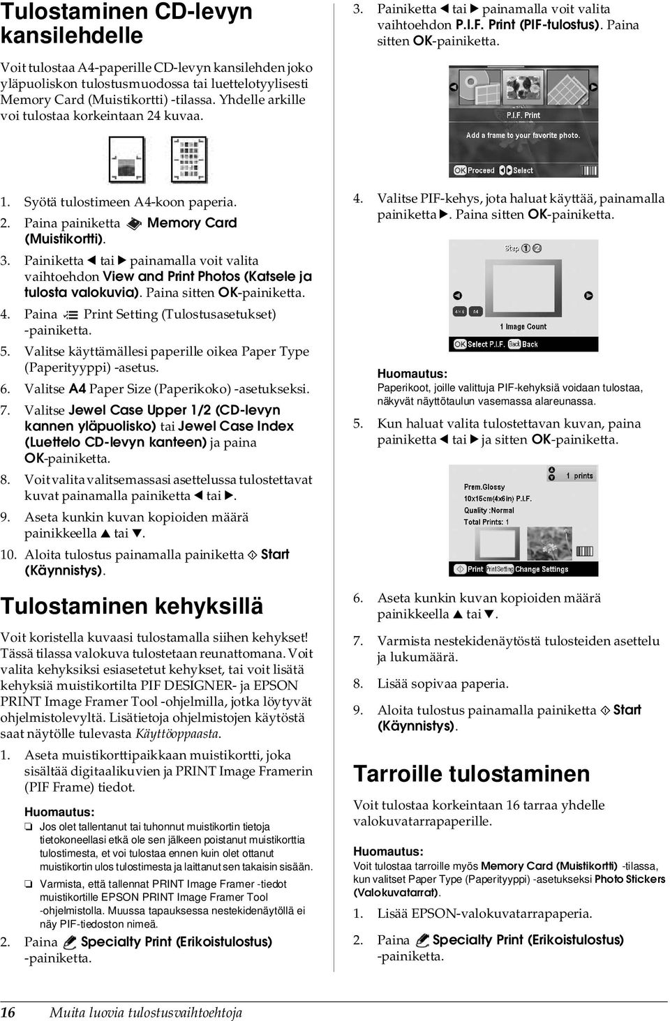 Syötä tulostimeen A4-koon paperia. 2. Paina painiketta Memory Card (Muistikortti). 3. Painiketta l tai r painamalla voit valita vaihtoehdon View and Print Photos (Katsele ja tulosta valokuvia).