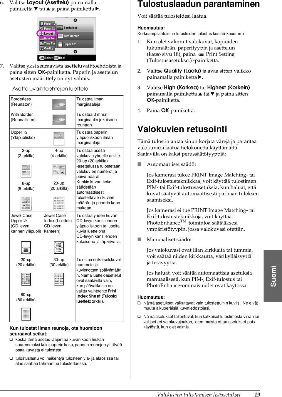 Asetteluvaihtoehtojen luettelo Borderless (Reunaton) With Border (Reunallinen) Upper ½ (Yläpuolisko) 2-up (2 arkilla) 8-up (8 arkilla) Jewel Case Upper ½ (CD-levyn kannen yläpuoli) 20-up (20 arkilla)