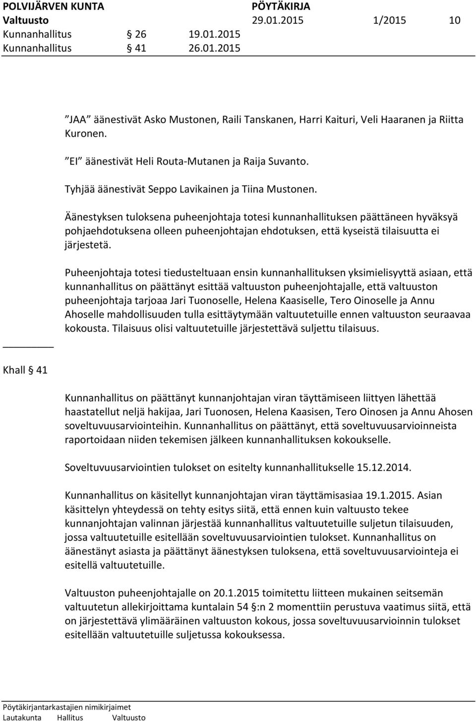 Äänestyksen tuloksena puheenjohtaja totesi kunnanhallituksen päättäneen hyväksyä pohjaehdotuksena olleen puheenjohtajan ehdotuksen, että kyseistä tilaisuutta ei järjestetä.