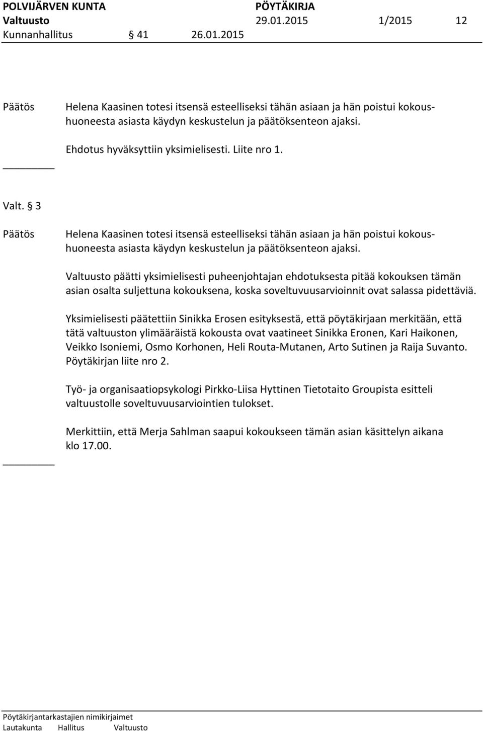 3 Päätös Helena Kaasinen totesi itsensä esteelliseksi tähän asiaan ja hän poistui kokoushuoneesta asiasta käydyn keskustelun ja päätöksenteon ajaksi.