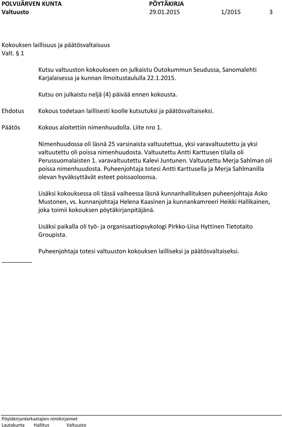 Nimenhuudossa oli läsnä 25 varsinaista valtuutettua, yksi varavaltuutettu ja yksi valtuutettu oli poissa nimenhuudosta. Valtuutettu Antti Karttusen tilalla oli Perussuomalaisten 1.