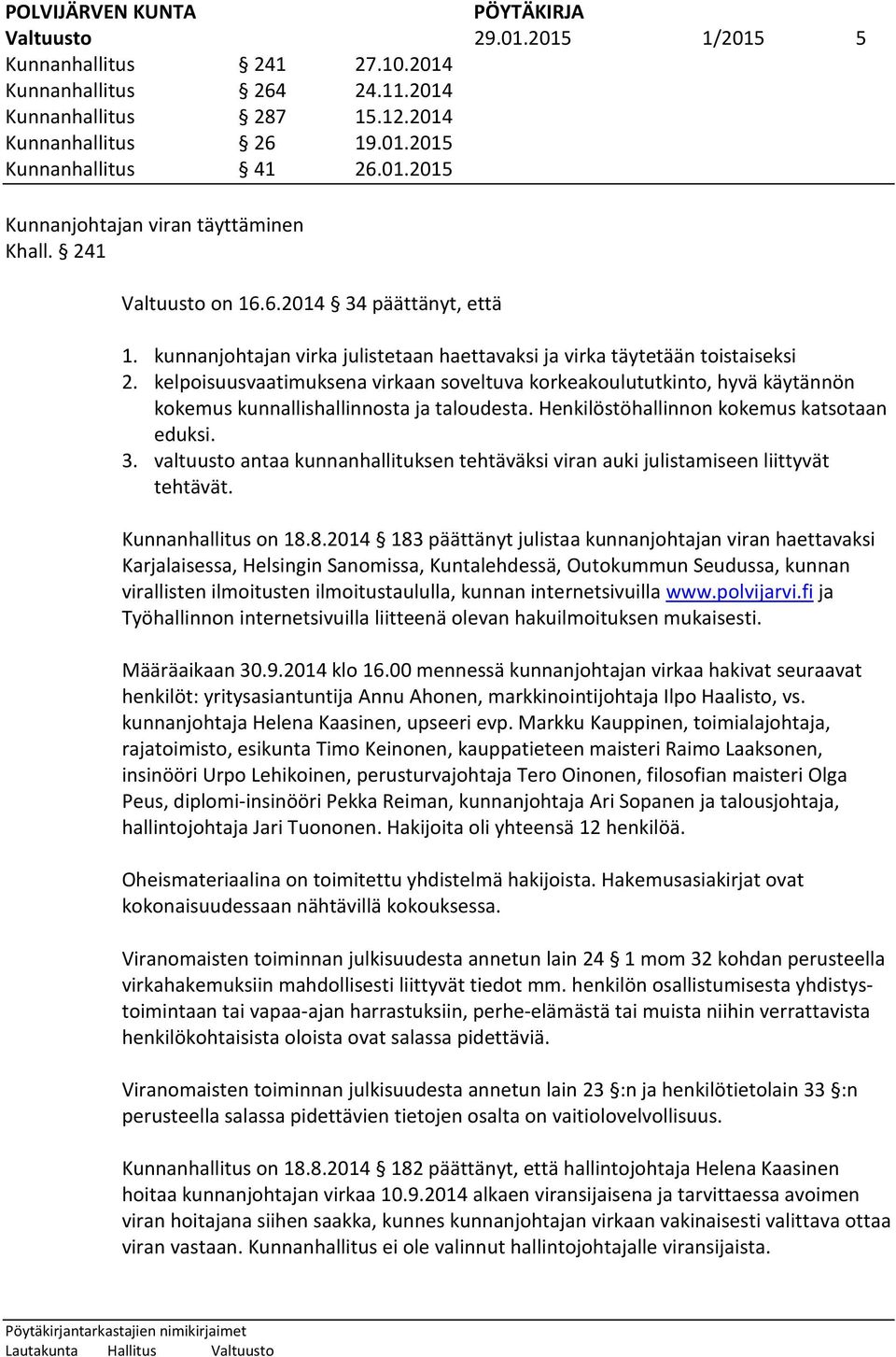 kelpoisuusvaatimuksena virkaan soveltuva korkeakoulututkinto, hyvä käytännön kokemus kunnallishallinnosta ja taloudesta. Henkilöstöhallinnon kokemus katsotaan eduksi. 3.