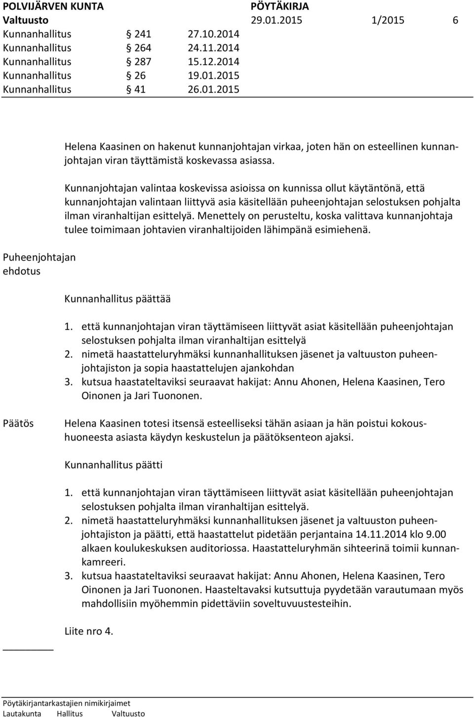 Menettely on perusteltu, koska valittava kunnanjohtaja tulee toimimaan johtavien viranhaltijoiden lähimpänä esimiehenä. Kunnanhallitus päättää 1.