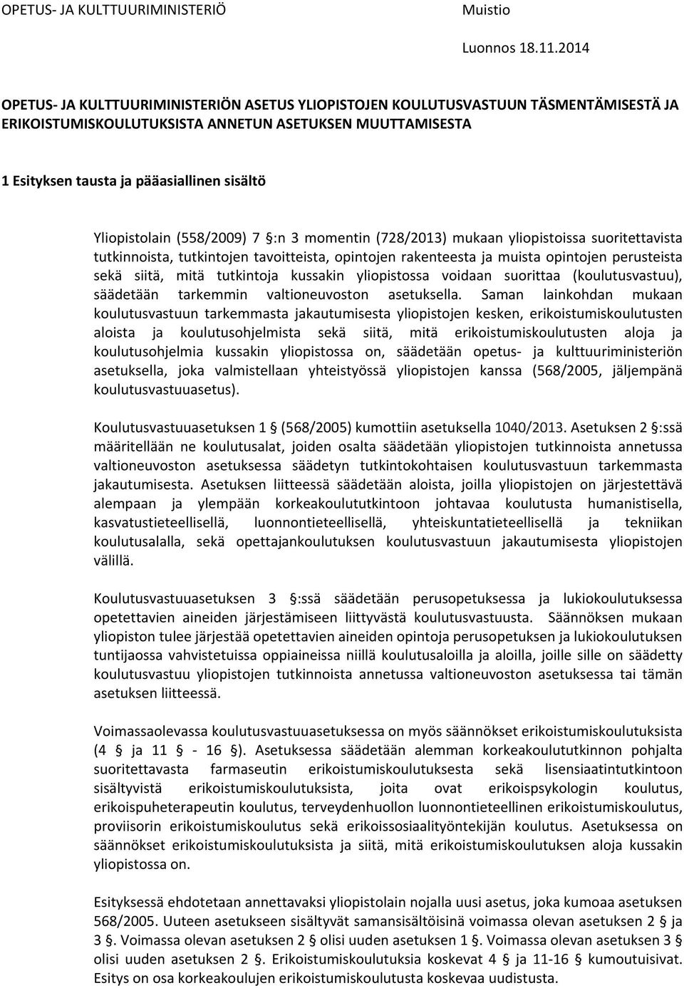 Yliopistolain (558/2009) 7 :n 3 momentin (728/2013) mukaan yliopistoissa suoritettavista tutkinnoista, tutkintojen tavoitteista, opintojen rakenteesta ja muista opintojen perusteista sekä siitä, mitä