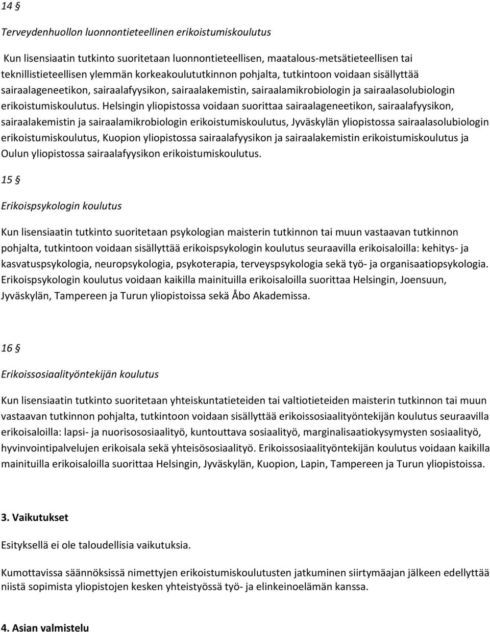 Helsingin yliopistossa voidaan suorittaa sairaalageneetikon, sairaalafyysikon, sairaalakemistin ja sairaalamikrobiologin erikoistumiskoulutus, Jyväskylän yliopistossa sairaalasolubiologin