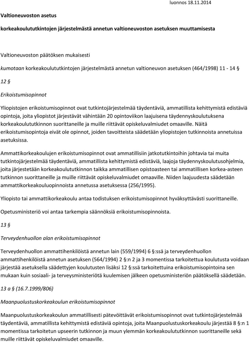 annetun valtioneuvon asetuksen (464/1998) 11-14 12 Erikoistumisopinnot Yliopistojen erikoistumisopinnot ovat tutkintojärjestelmää täydentäviä, ammatillista kehittymistä edistäviä opintoja, joita