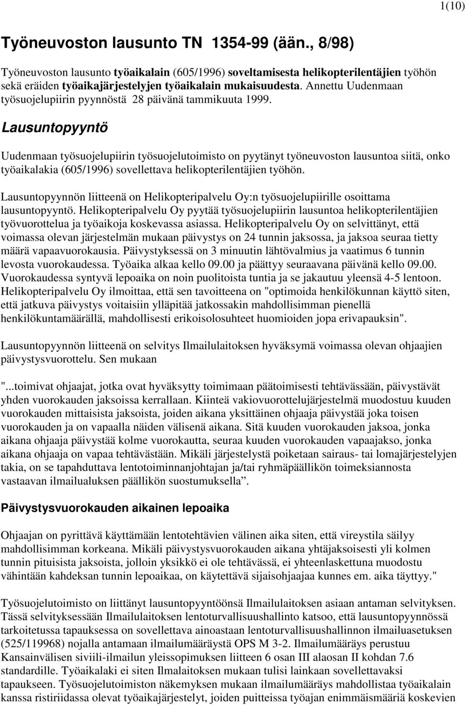 Lausuntopyyntö Uudenmaan työsuojelupiirin työsuojelutoimisto on pyytänyt työneuvoston lausuntoa siitä, onko työaikalakia (605/1996) sovellettava helikopterilentäjien työhön.