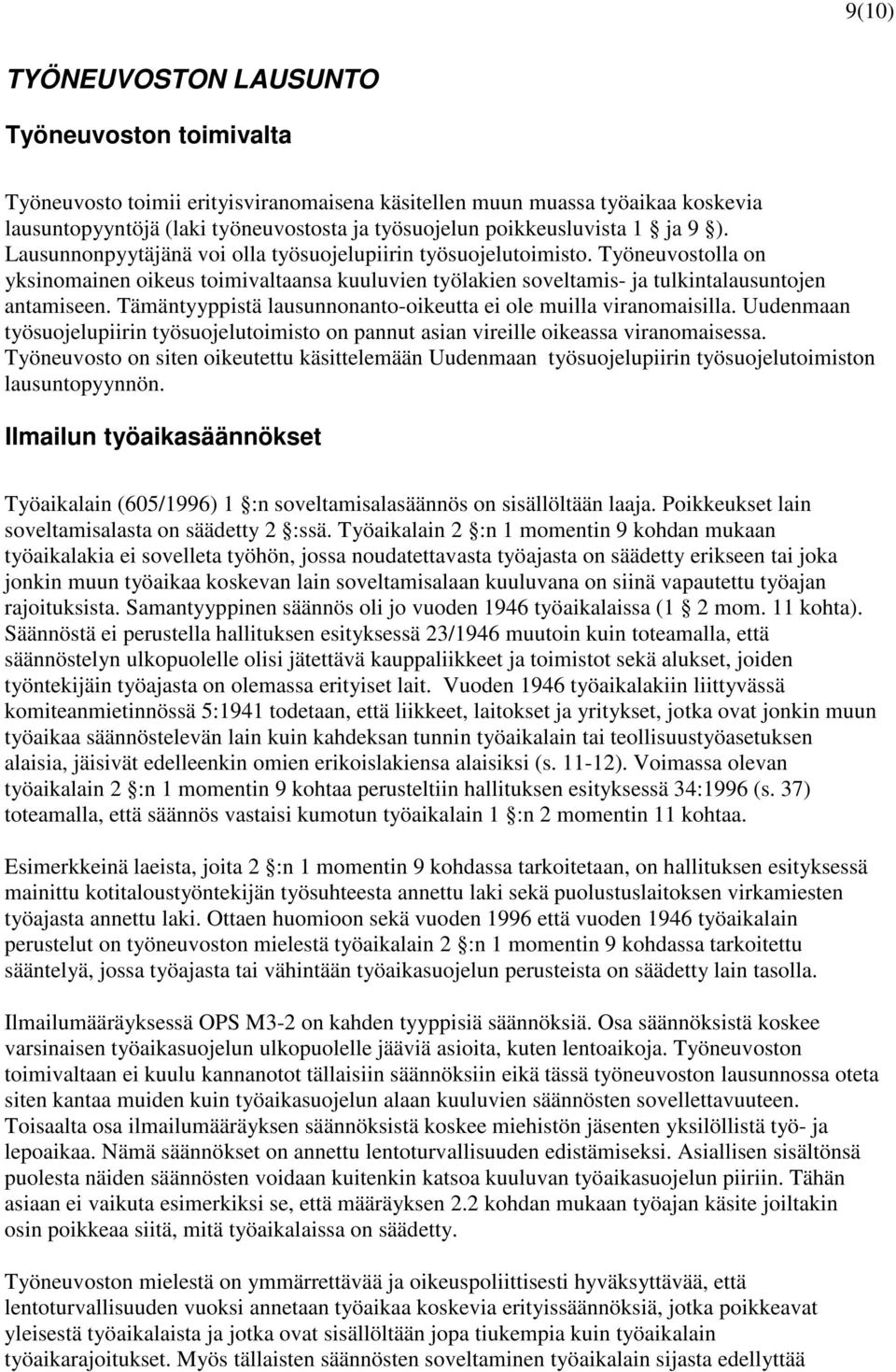 Työneuvostolla on yksinomainen oikeus toimivaltaansa kuuluvien työlakien soveltamis- ja tulkintalausuntojen antamiseen. Tämäntyyppistä lausunnonanto-oikeutta ei ole muilla viranomaisilla.