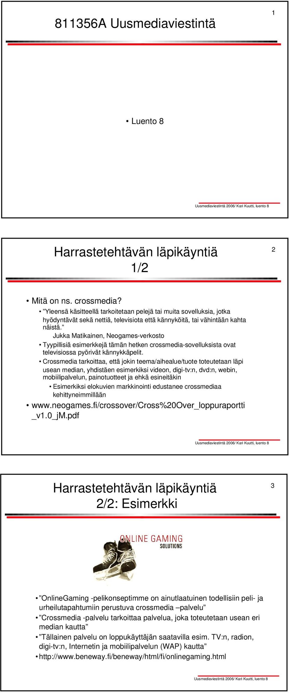 Jukka Matikainen, Neogames-verkosto Tyypillisiä esimerkkejä tämän hetken crossmedia-sovelluksista ovat televisiossa pyörivät kännykkäpelit.