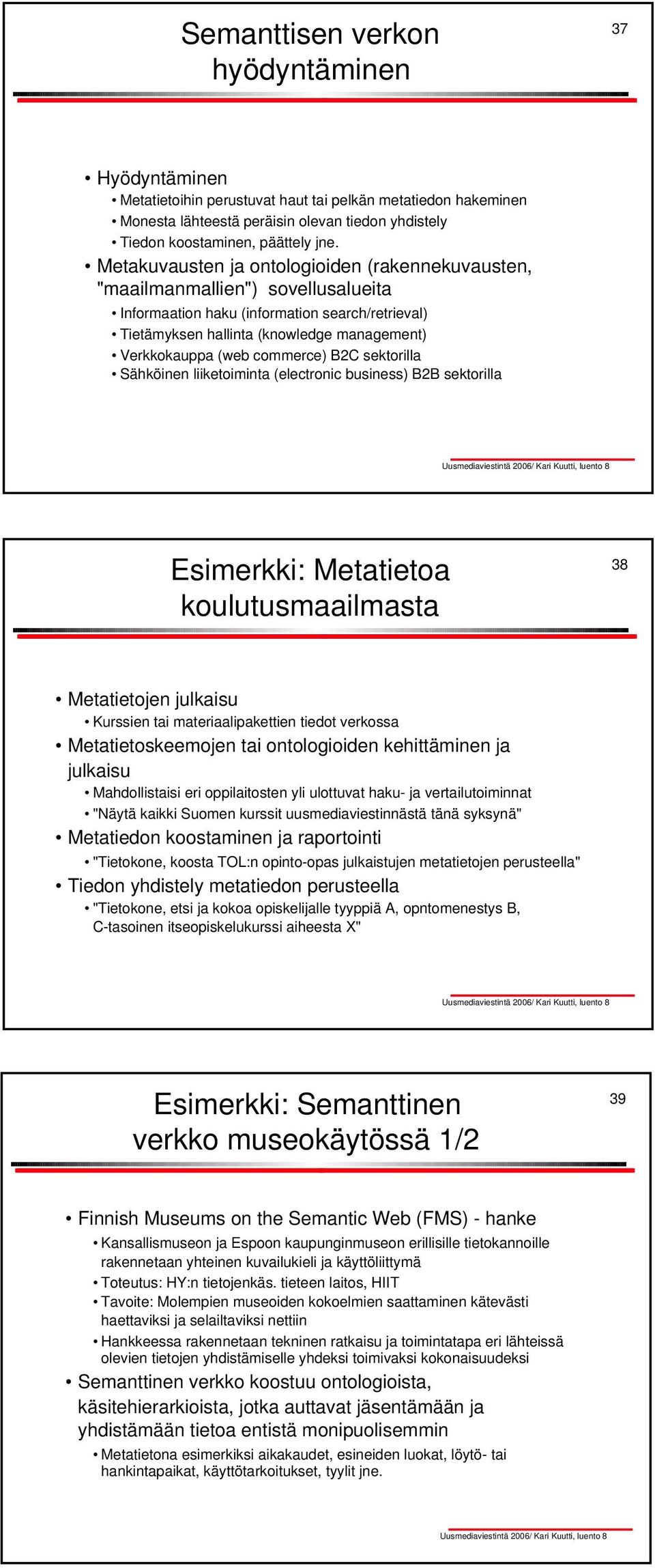 commerce) B2C sektorilla Sähköinen liiketoiminta (electronic business) B2B sektorilla Esimerkki: Metatietoa koulutusmaailmasta 38 Metatietojen julkaisu Kurssien tai materiaalipakettien tiedot