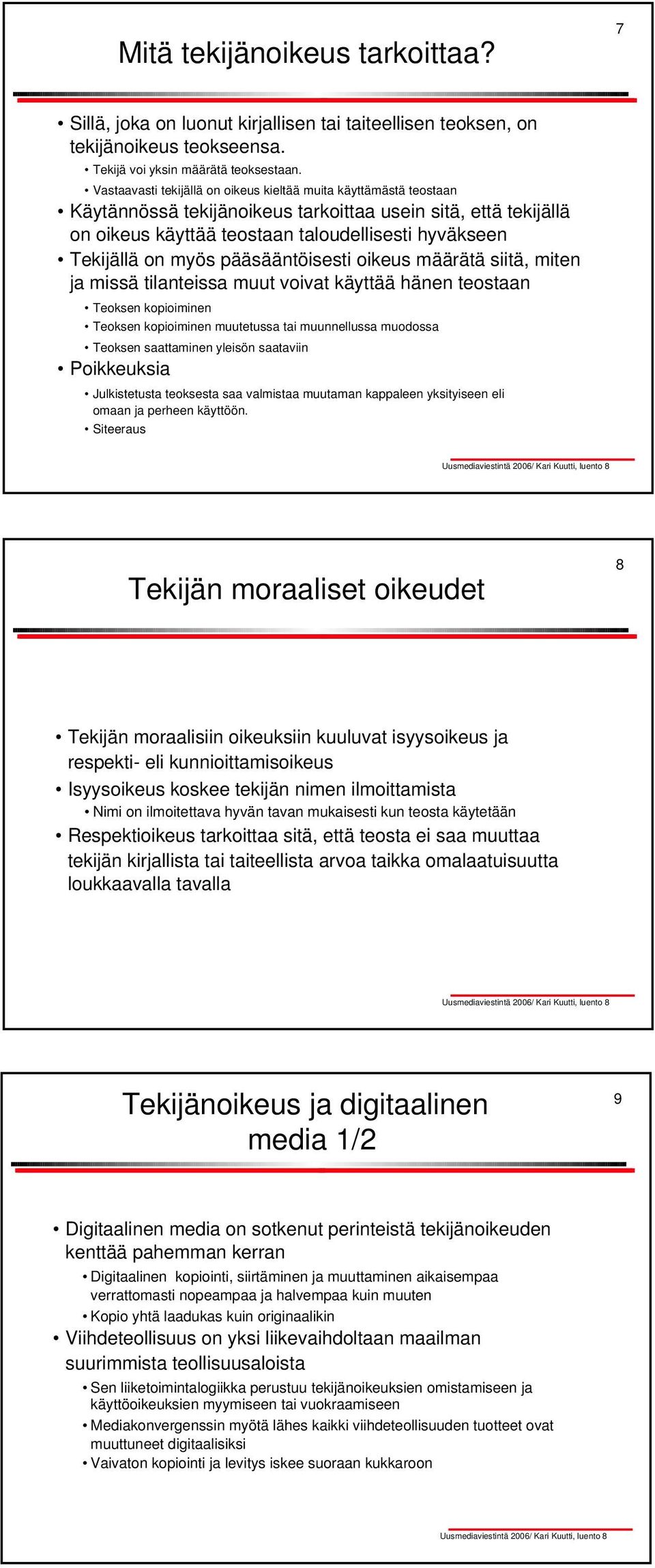 myös pääsääntöisesti oikeus määrätä siitä, miten ja missä tilanteissa muut voivat käyttää hänen teostaan Teoksen kopioiminen Teoksen kopioiminen muutetussa tai muunnellussa muodossa Teoksen