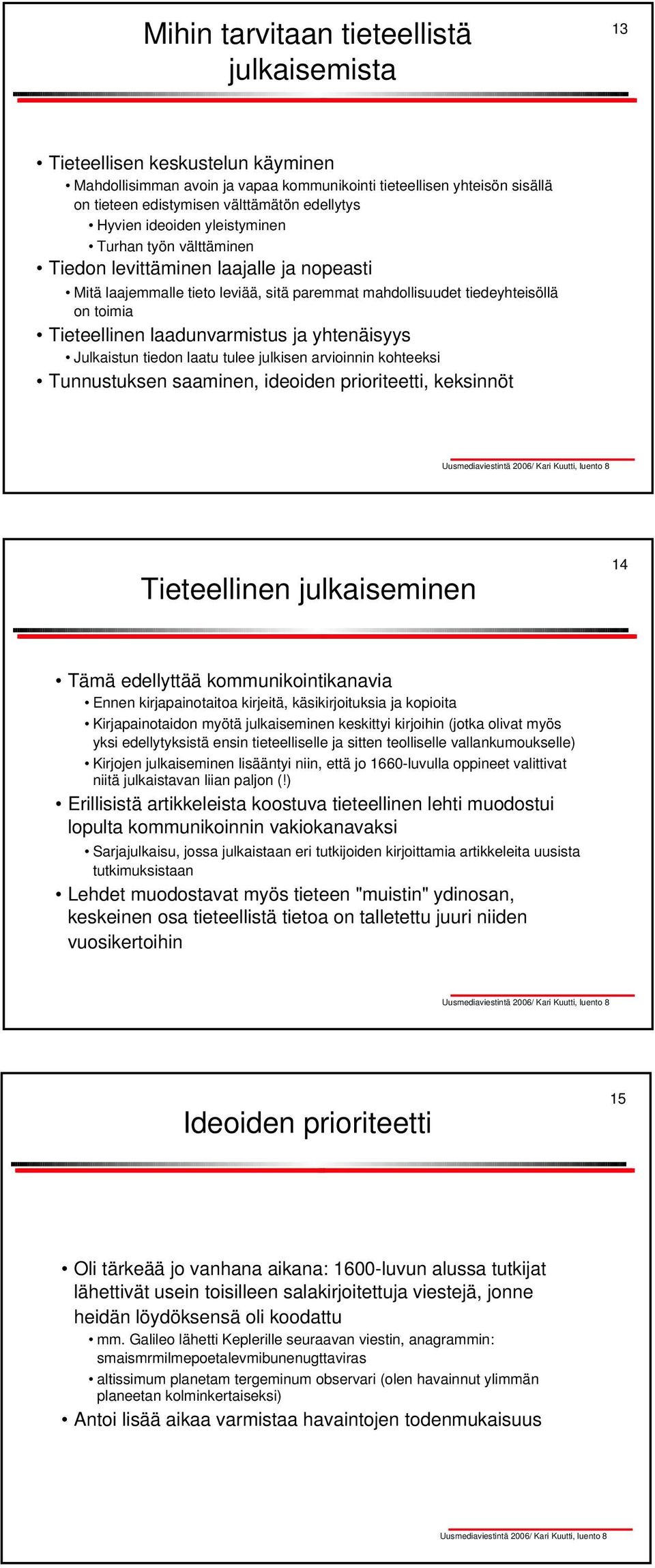 laadunvarmistus ja yhtenäisyys Julkaistun tiedon laatu tulee julkisen arvioinnin kohteeksi Tunnustuksen saaminen, ideoiden prioriteetti, keksinnöt Tieteellinen julkaiseminen 14 Tämä edellyttää