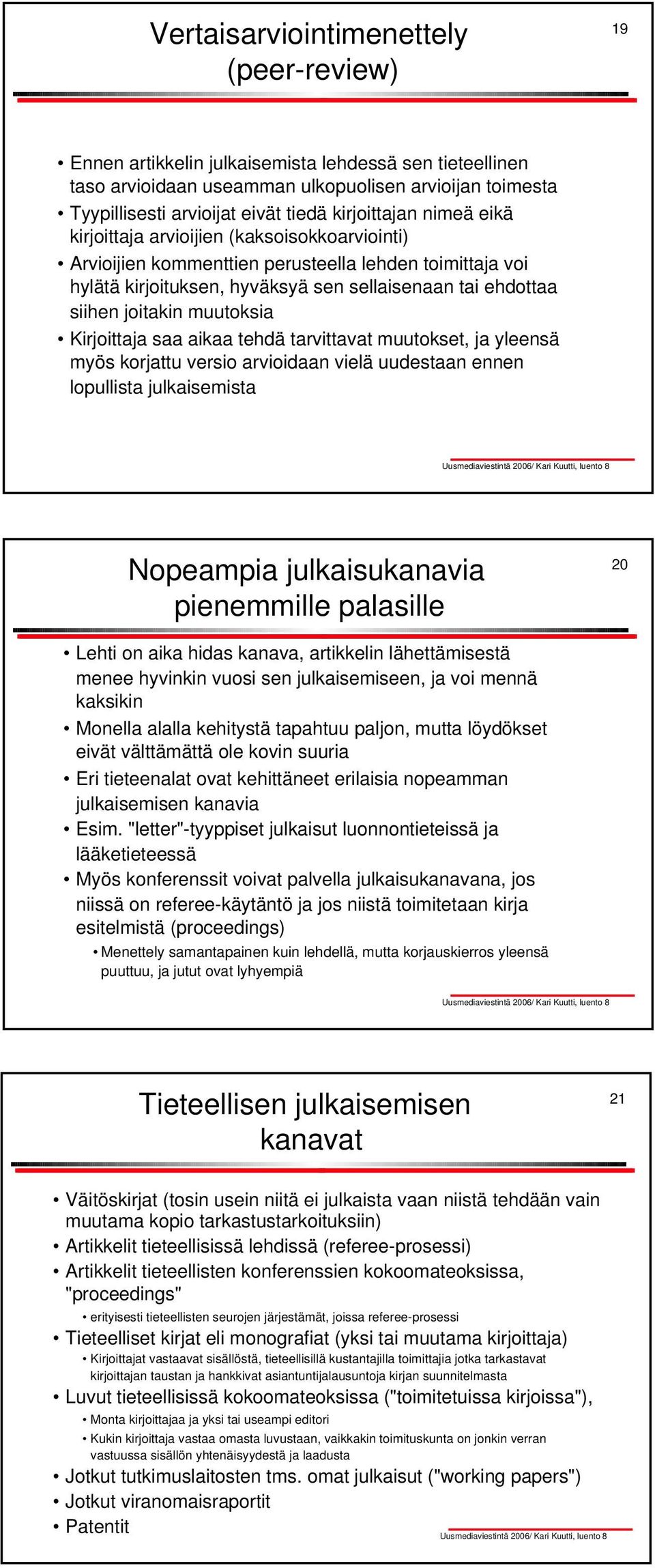 joitakin muutoksia Kirjoittaja saa aikaa tehdä tarvittavat muutokset, ja yleensä myös korjattu versio arvioidaan vielä uudestaan ennen lopullista julkaisemista Nopeampia julkaisukanavia pienemmille