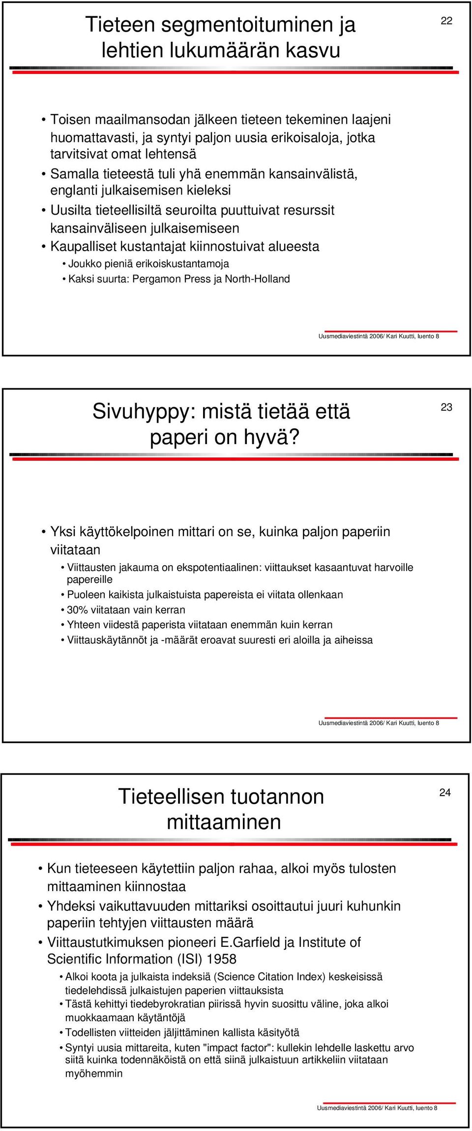 kiinnostuivat alueesta Joukko pieniä erikoiskustantamoja Kaksi suurta: Pergamon Press ja North-Holland Sivuhyppy: mistä tietää että paperi on hyvä?