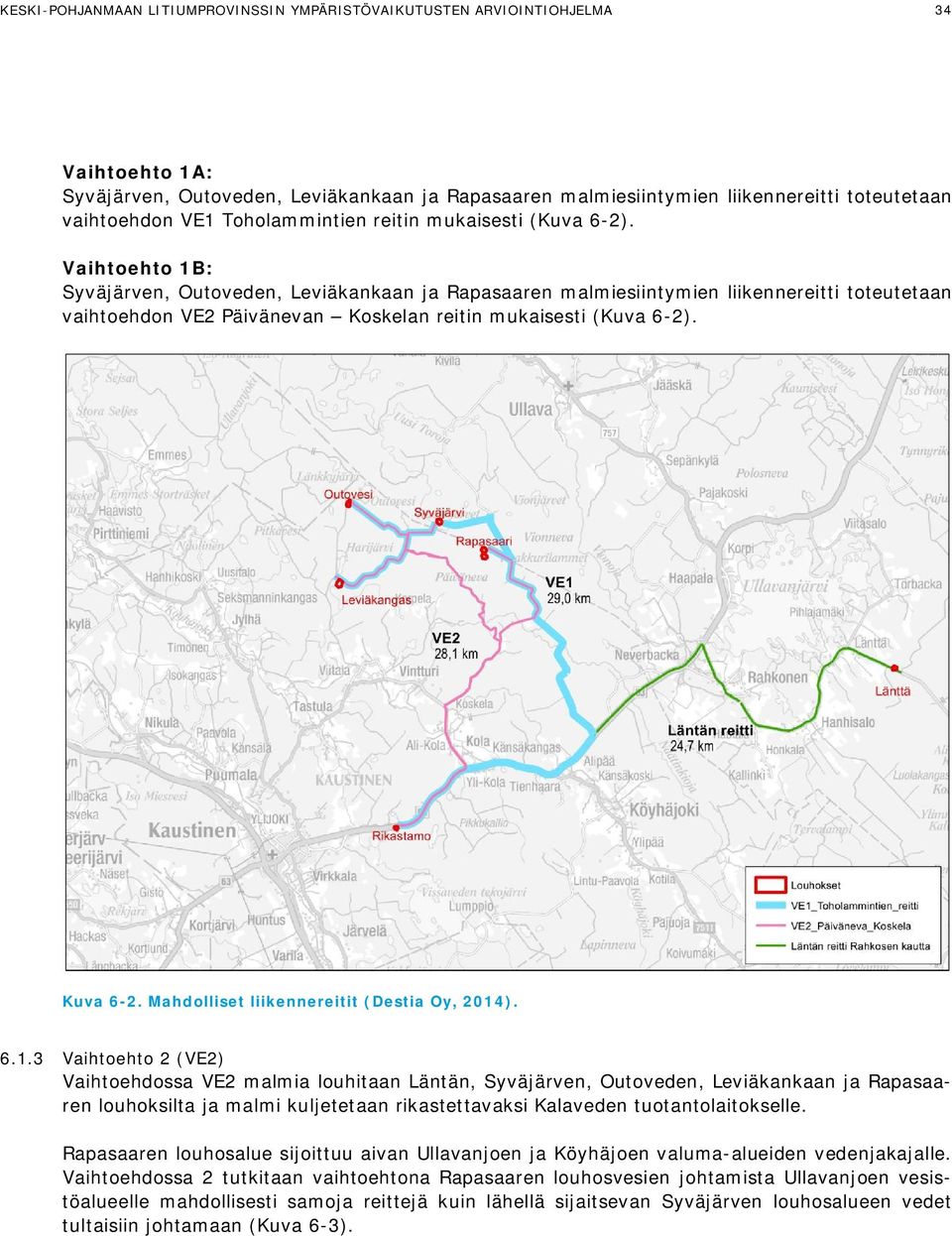 Vaihtoehto 1B: Syväjärven, Outoveden, Leviäkankaan ja Rapasaaren malmiesiintymien liikennereitti toteutetaan vaihtoehdon VE2 Päivänevan Koskelan reitin mukaisesti (Kuva 6-2). Kuva 6-2.