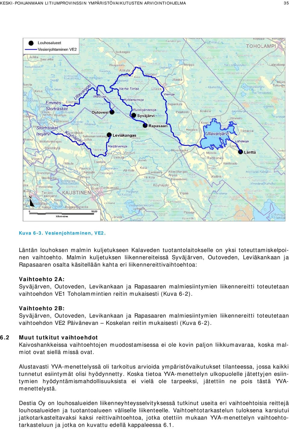 Malmin kuljetuksen liikennereiteissä Syväjärven, Outoveden, Leviäkankaan ja Rapasaaren osalta käsitellään kahta eri liikennereittivaihtoehtoa: Vaihtoehto 2A: Syväjärven, Outoveden, Levikankaan ja