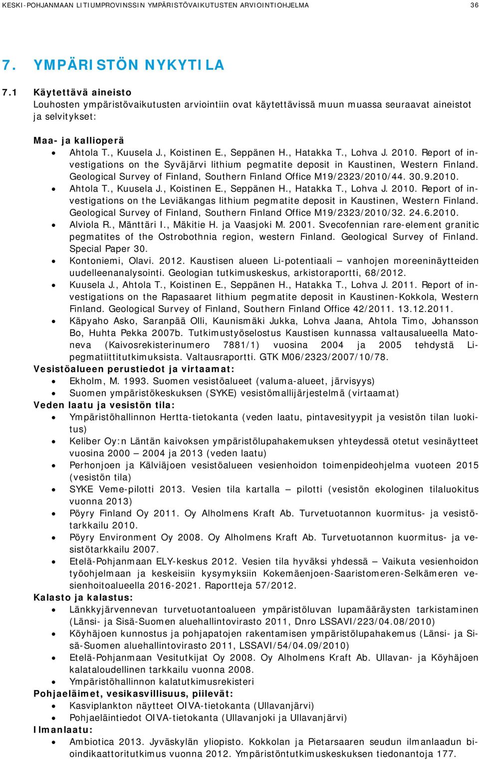 , Hatakka T., Lohva J. 2010. Report of investigations on the Syväjärvi lithium pegmatite deposit in Kaustinen, Western Finland. Geological Survey of Finland, Southern Finland Office M19/2323/2010/44.