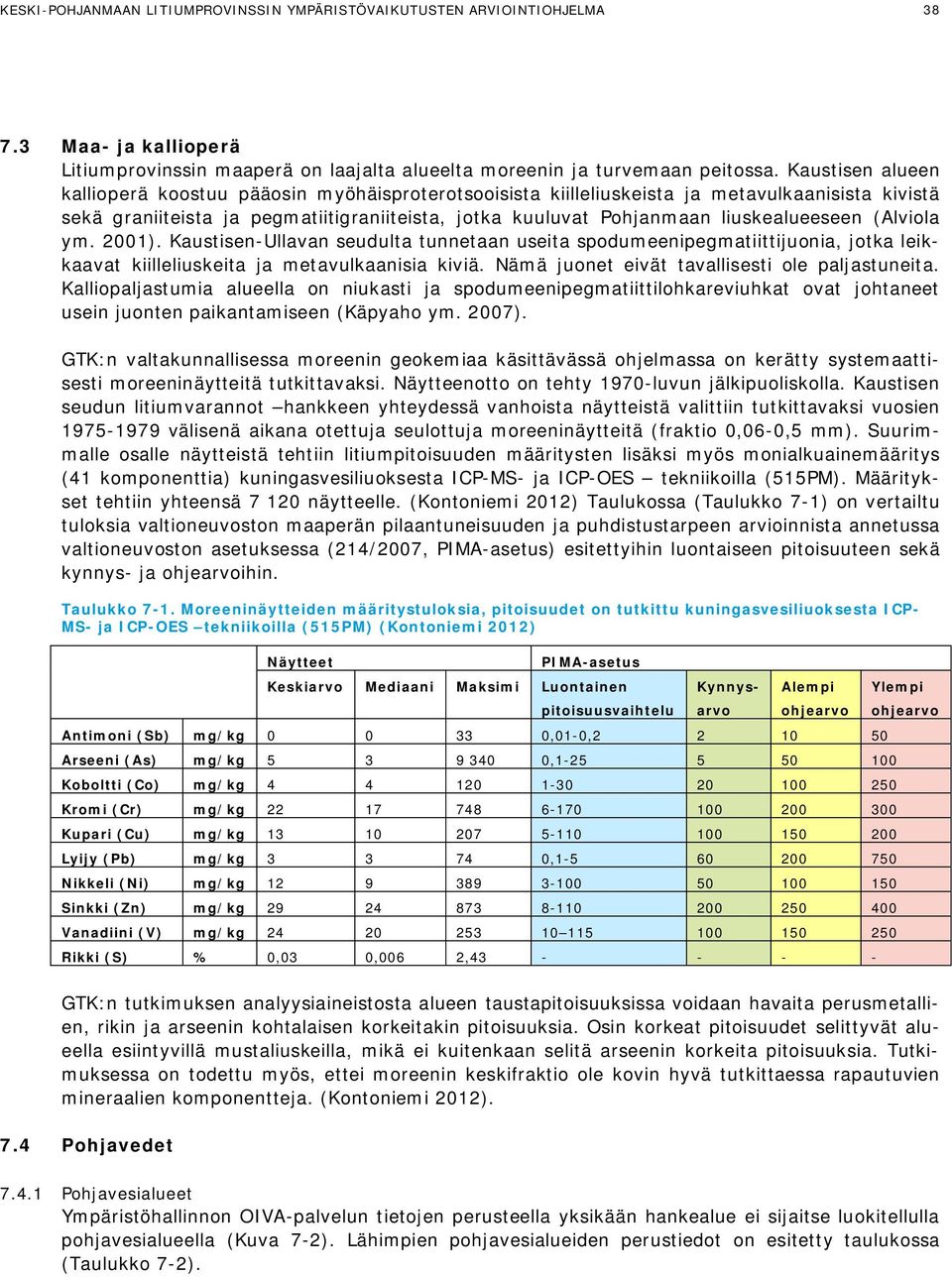 liuskealueeseen (Alviola ym. 2001). Kaustisen-Ullavan seudulta tunnetaan useita spodumeenipegmatiittijuonia, jotka leikkaavat kiilleliuskeita ja metavulkaanisia kiviä.