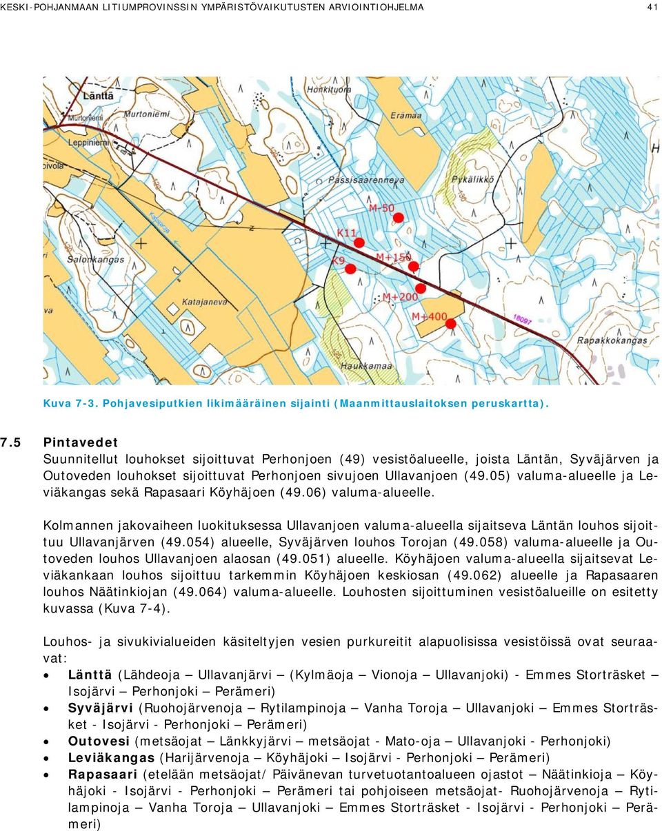 5 Pintavedet Suunnitellut louhokset sijoittuvat Perhonjoen (49) vesistöalueelle, joista Läntän, Syväjärven ja Outoveden louhokset sijoittuvat Perhonjoen sivujoen Ullavanjoen (49.