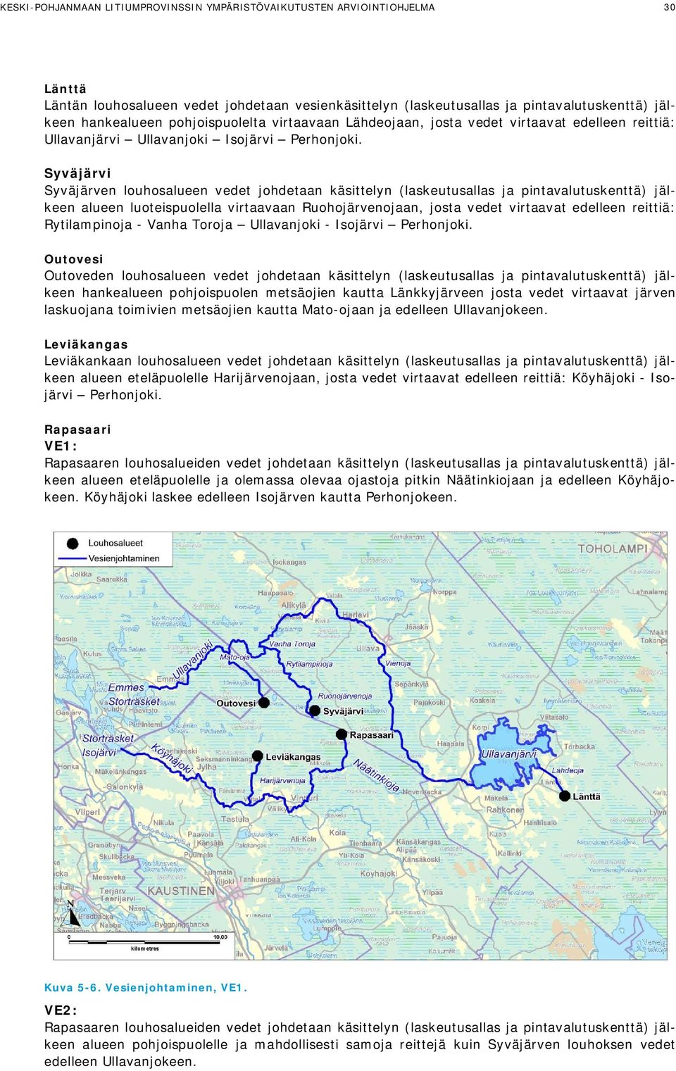 Syväjärvi Syväjärven louhosalueen vedet johdetaan käsittelyn (laskeutusallas ja pintavalutuskenttä) jälkeen alueen luoteispuolella virtaavaan Ruohojärvenojaan, josta vedet virtaavat edelleen reittiä: