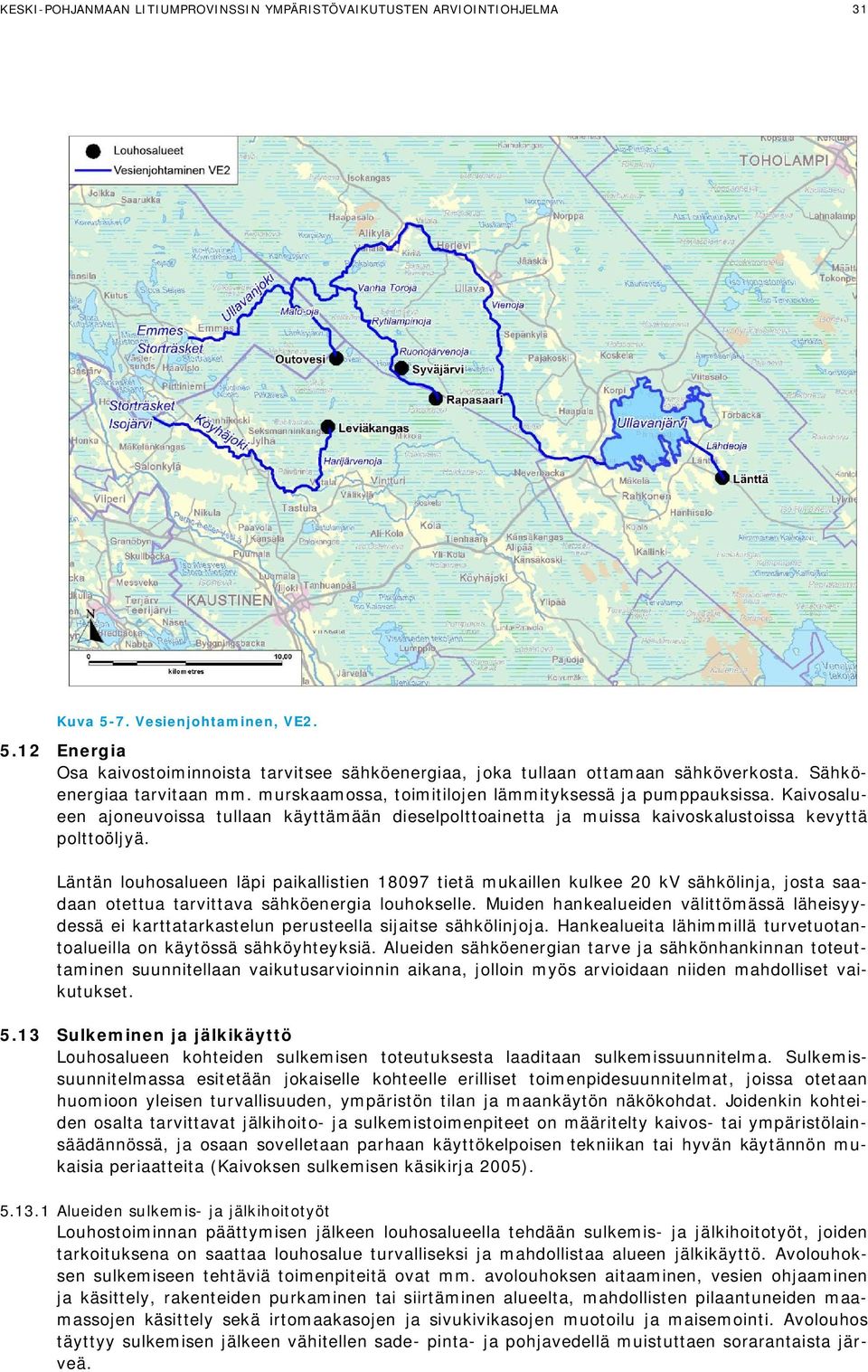 Läntän louhosalueen läpi paikallistien 18097 tietä mukaillen kulkee 20 kv sähkölinja, josta saadaan otettua tarvittava sähköenergia louhokselle.