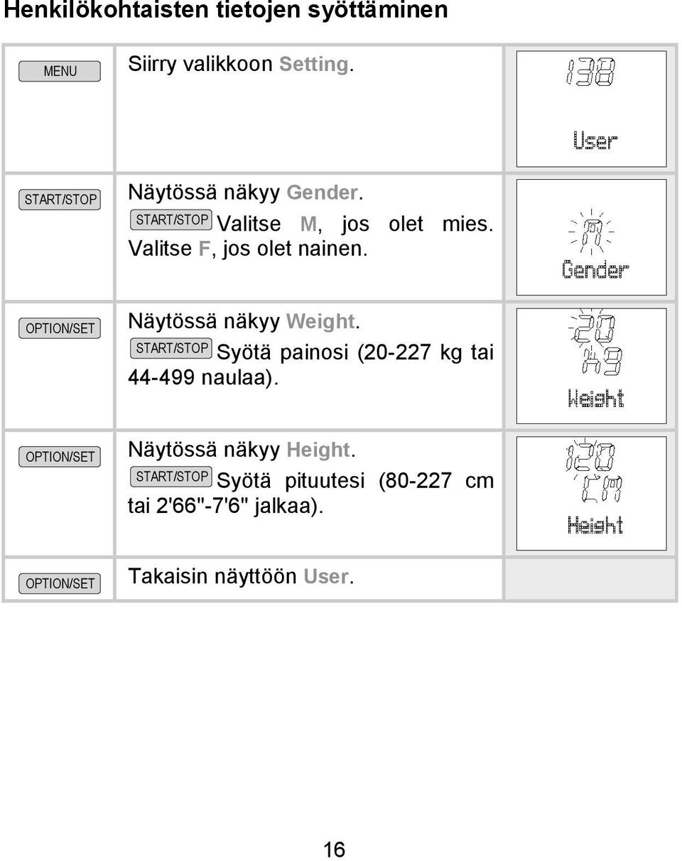 Näytössä näkyy Weight. Syötä painosi (20-227 kg tai 44-499 naulaa).