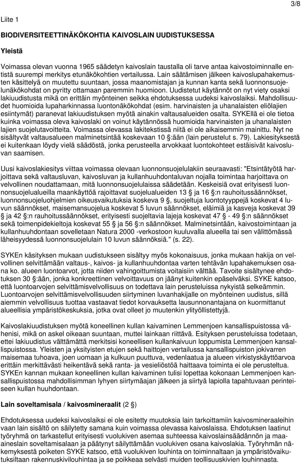 Lain säätämisen jälkeen kaivoslupahakemusten käsittelyä on muutettu suuntaan, jossa maanomistajan ja kunnan kanta sekä luonnonsuojelunäkökohdat on pyritty ottamaan paremmin huomioon.