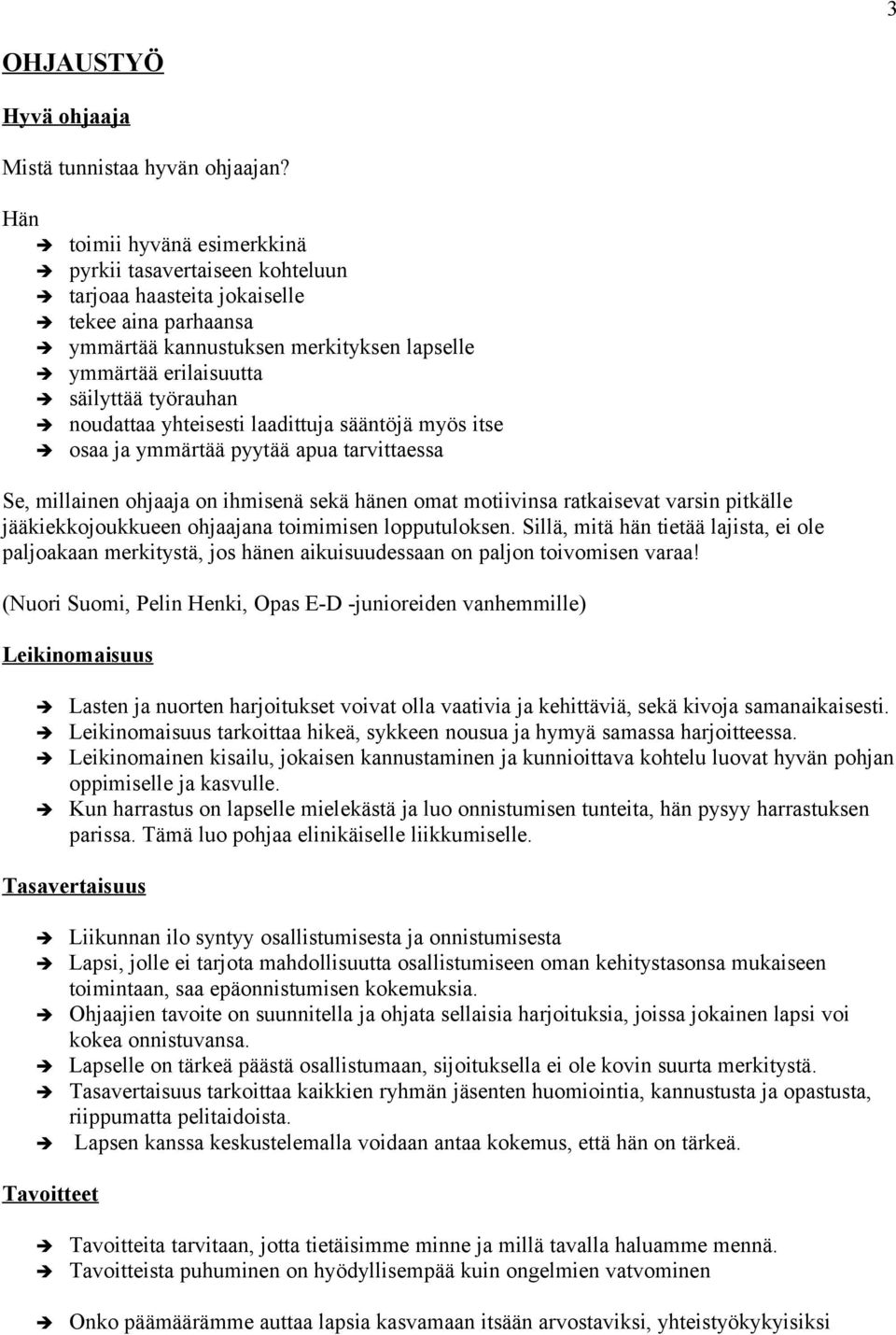 noudattaa yhteisesti laadittuja sääntöjä myös itse osaa ja ymmärtää pyytää apua tarvittaessa Se, millainen ohjaaja on ihmisenä sekä hänen omat motiivinsa ratkaisevat varsin pitkälle