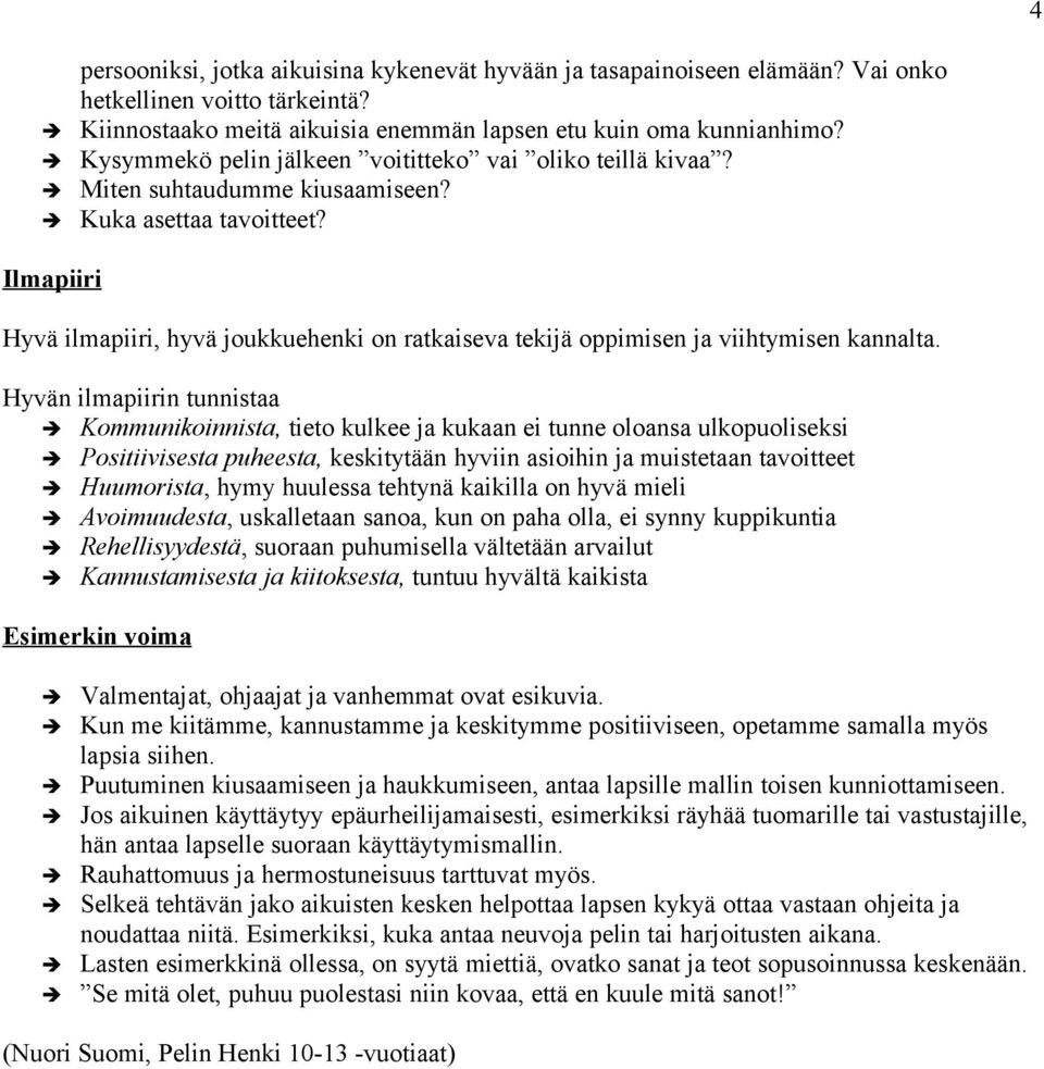 Ilmapiiri Hyvä ilmapiiri, hyvä joukkuehenki on ratkaiseva tekijä oppimisen ja viihtymisen kannalta.