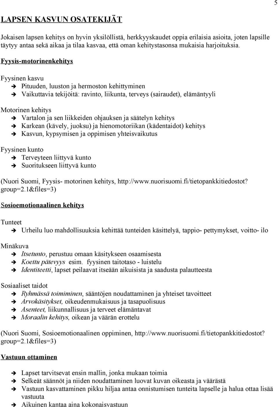 Fyysis-motorinenkehitys Fyysinen kasvu Pituuden, luuston ja hermoston kehittyminen Vaikuttavia tekijöitä: ravinto, liikunta, terveys (sairaudet), elämäntyyli Motorinen kehitys Vartalon ja sen