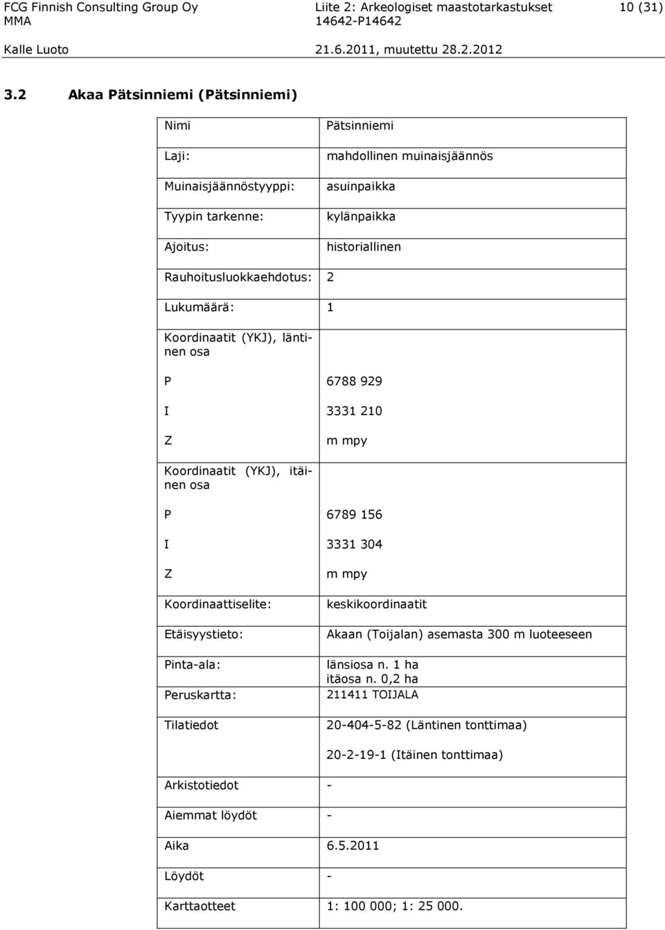 Rauhoitusluokkaehdotus: 2 Lukumäärä: 1 Koordinaatit (YKJ), läntinen osa P I Z 6788 929 3331 210 m mpy Koordinaatit (YKJ), itäinen osa P I Z Koordinaattiselite: Etäisyystieto: Pinta-ala: