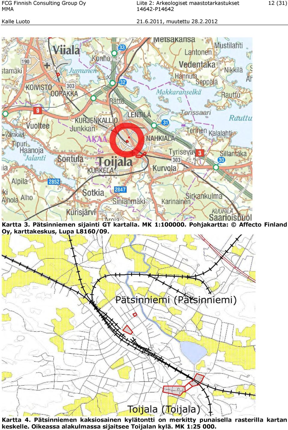 Pohjakartta: Affecto Finland Oy, karttakeskus, Lupa L8160/09. Kartta 4.