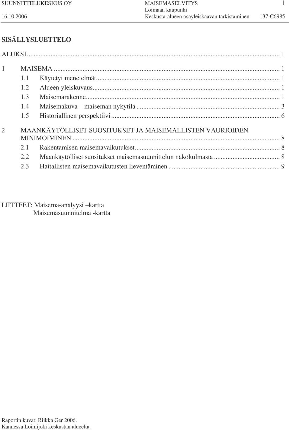 .. 8 2.1 Rakentamisen maisemavaikutukset... 8 2.2 Maankäytölliset suositukset maisemasuunnittelun näkökulmasta... 8 2.3 Haitallisten maisemavaikutusten lieventäminen.