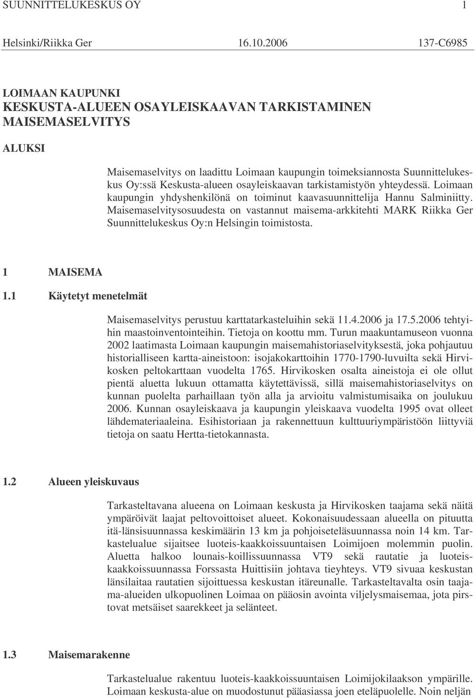 Keskusta-alueen osayleiskaavan tarkistamistyön yhteydessä. Loimaan kaupungin yhdyshenkilönä on toiminut kaavasuunnittelija Hannu Salminiitty.