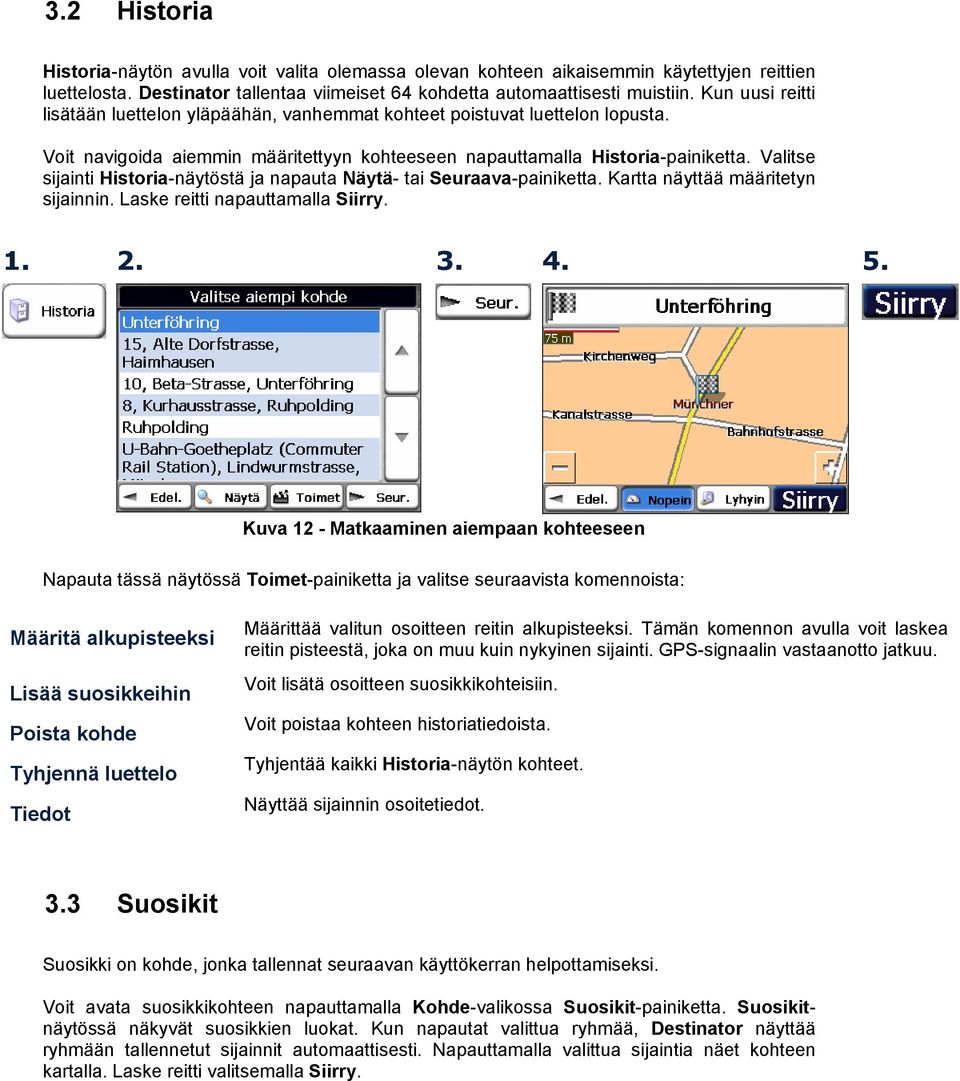 Valitse sijainti Historia-näytöstä ja napauta Näytä- tai Seuraava-painiketta. Kartta näyttää määritetyn sijainnin. Laske reitti napauttamalla Siirry. 1. 2. 3. 4. 5.