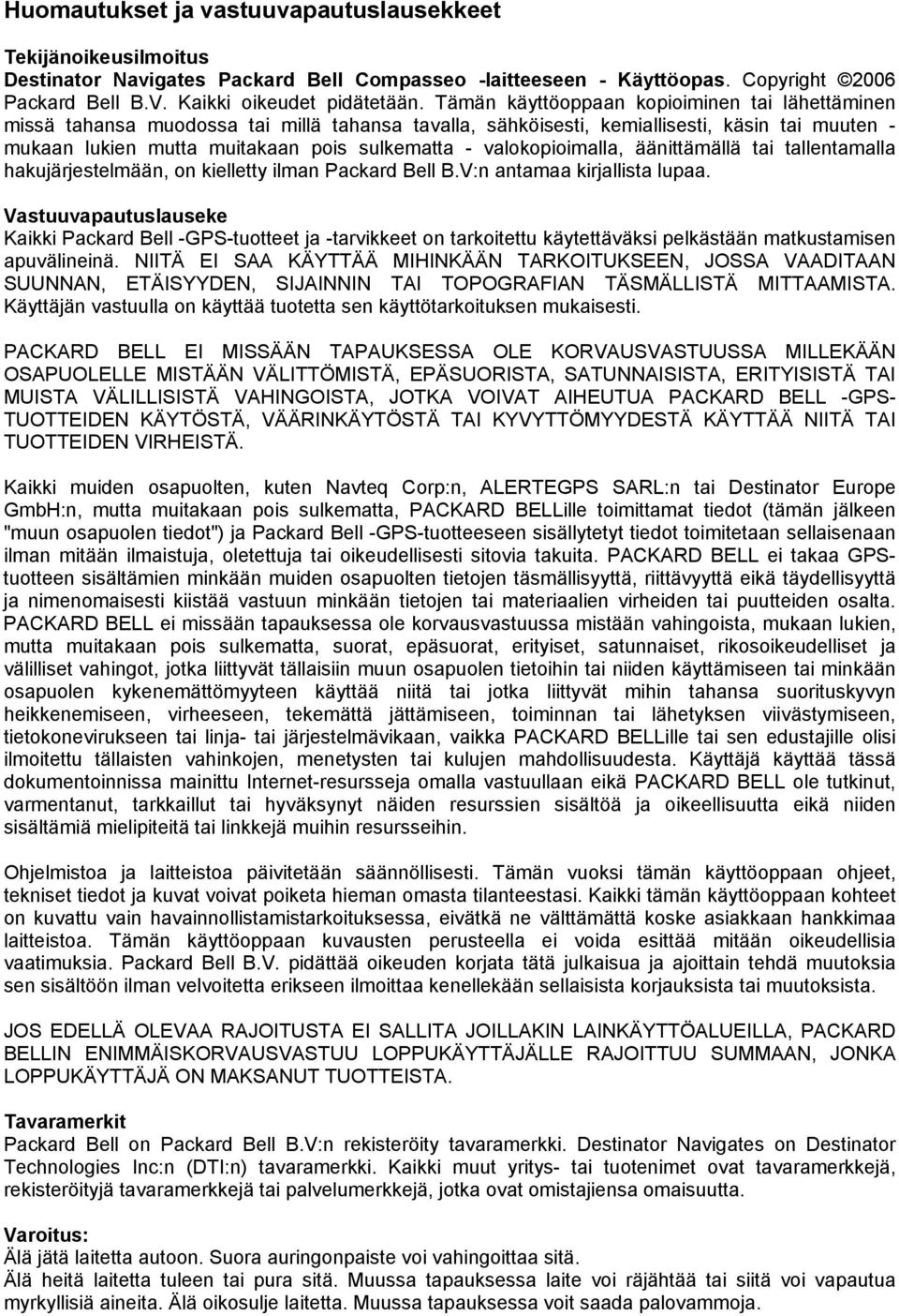 valokopioimalla, äänittämällä tai tallentamalla hakujärjestelmään, on kielletty ilman Packard Bell B.V:n antamaa kirjallista lupaa.