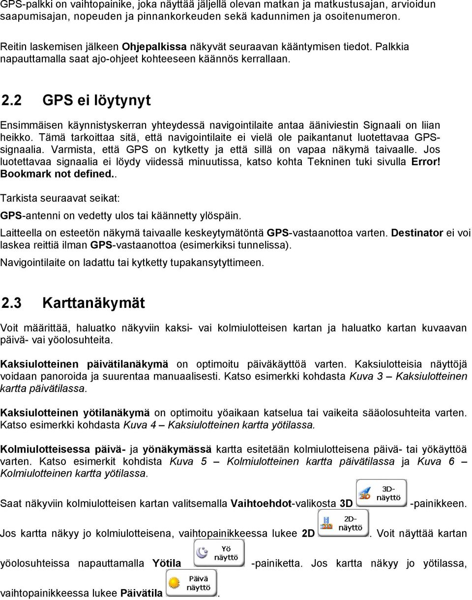 2 GPS ei löytynyt Ensimmäisen käynnistyskerran yhteydessä navigointilaite antaa ääniviestin Signaali on liian heikko.