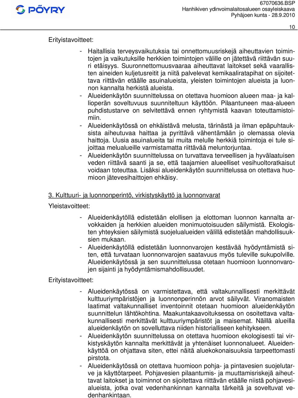 Suuronnettomuusvaaa aiheuttavat laitokset sekä vaallisten aineiden kuljetusreitit ja niitä palvelevat kemikaaliratapihat on sijoitettava riittävän etäälle asuinalueista, yleisten toimintojen alueista