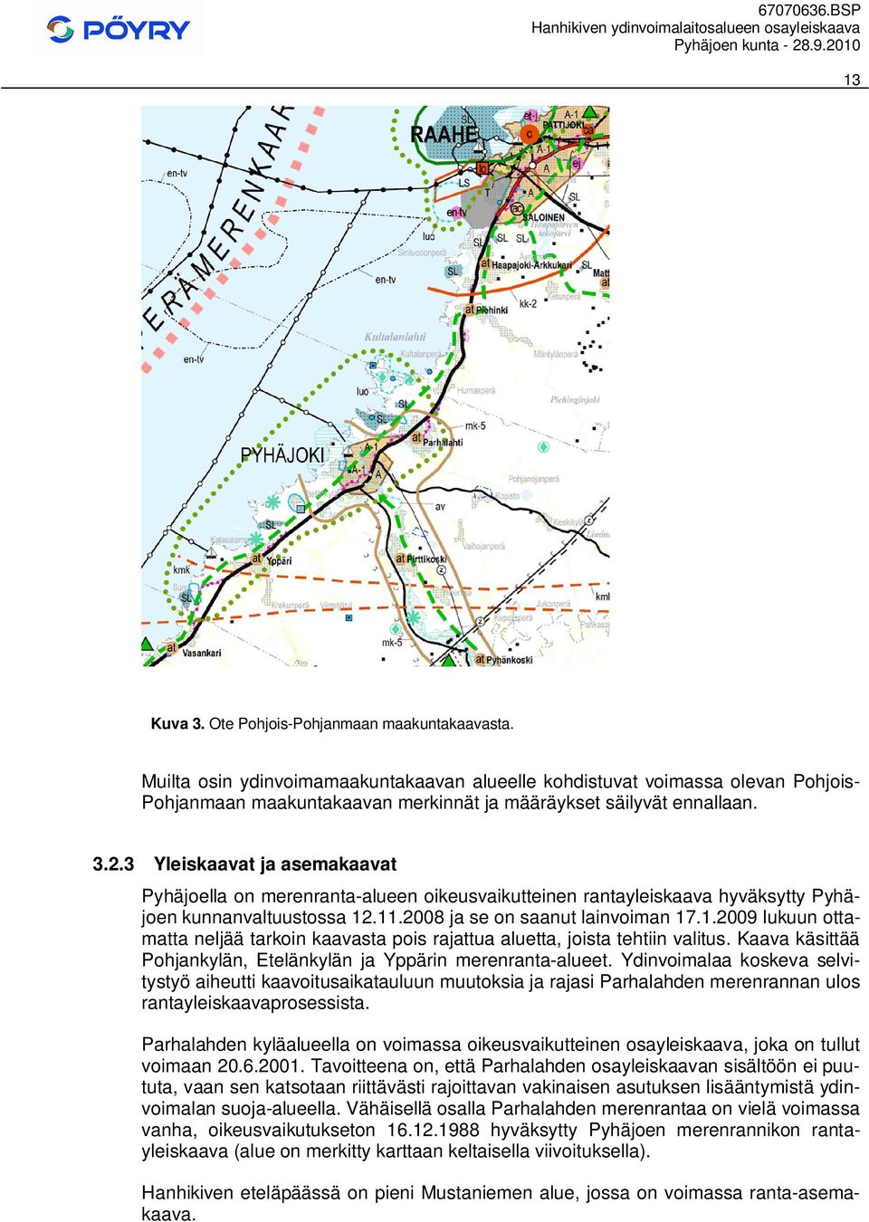 .. Yleiskaavat ja asemakaavat Pyhäjoella on merenranta-alueen oikeusvaikutteinen rantayleiskaava hyväksytty Pyhäjoen kunnanvaltuustossa.. ja se on saanut lainvoiman.