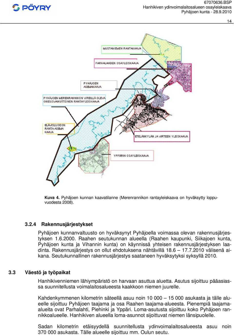 .. Raahen seutukunnan alueella (Raahen kaupunki, Siikajoen kunta, Pyhäjoen kunta ja Vihannin kunta) on käynnissä yhteisen rakennusjärjestyksen laadinta.