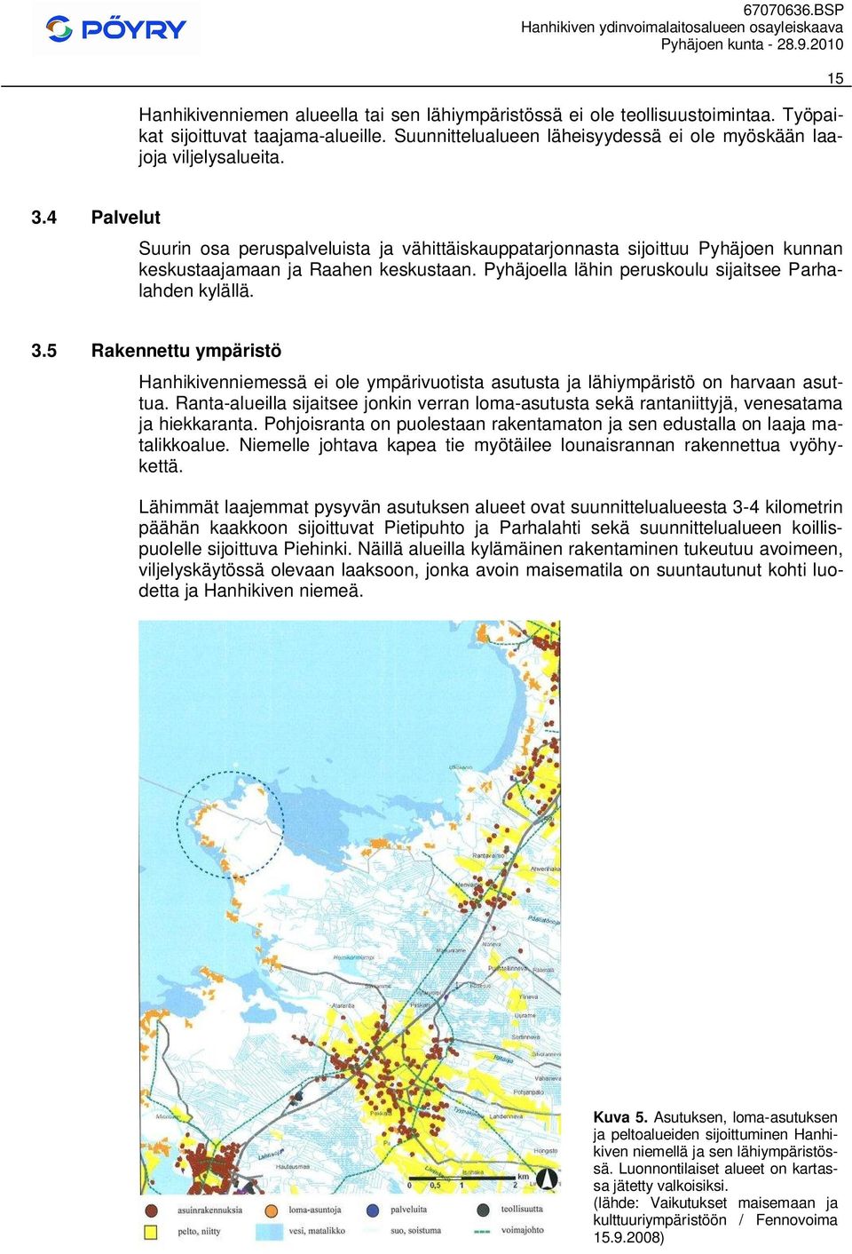 . Palvelut Suurin osa peruspalveluista ja vähittäiskauppatjonnasta sijoittuu Pyhäjoen kunnan keskustaajamaan ja Raahen keskustaan. Pyhäjoella lähin peruskoulu sijaitsee Phalahden kylällä.